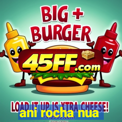 ani rocha nua